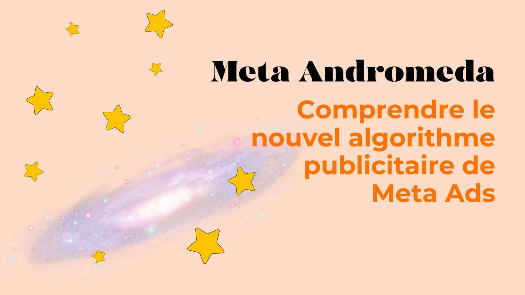 Bright peach banner with scattered yellow stars and bold text: 'Meta Andromeda' and 'Comprendre le nouvel algorithme publicitaire de Meta Ads' in orange on the right.
